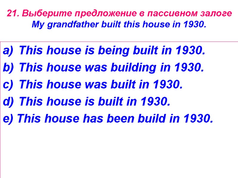 21. Выберите предложение в пассивном залоге My grandfather built this house in 1930. This